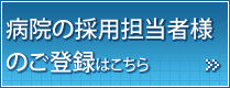 病院の採用担当者様のご登録はこちら